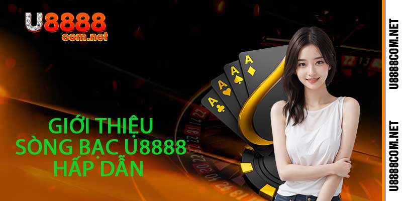 Giới thiệu sòng bạc U8888 hấp dẫn