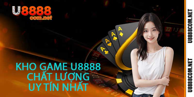 Kho game U8888 chất lượng uy tín nhất